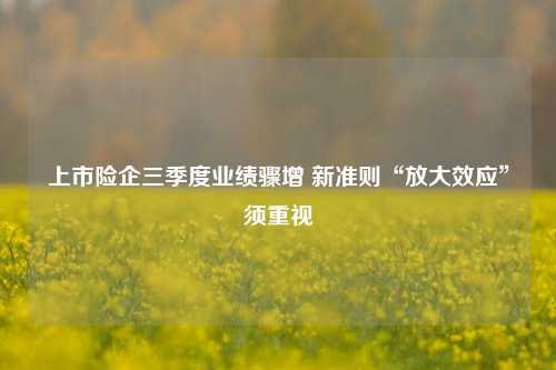 上市险企三季度业绩骤增 新准则“放大效应”须重视