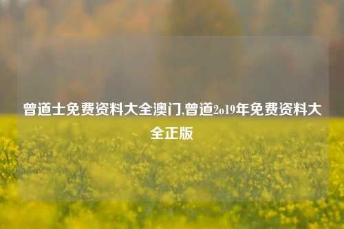 曾道士免费资料大全澳门,曾道2o19年免费资料大全正版