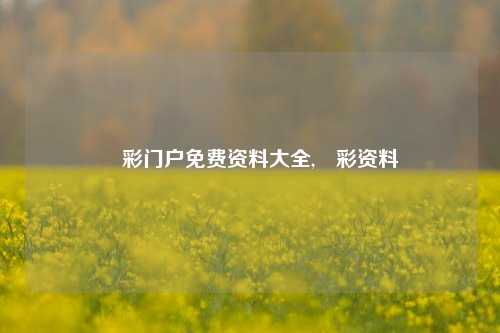 褔彩门户免费资料大全,澚彩资料