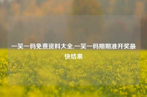 一笑一码免费资料大全,一笑一码期期准开奖最快结果