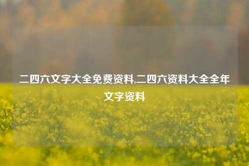 二四六文字大全免费资料,二四六资料大全全年文字资料