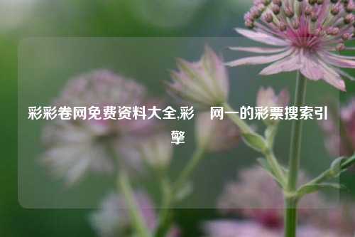 彩彩卷网免费资料大全,彩捜网一的彩票搜索引擎