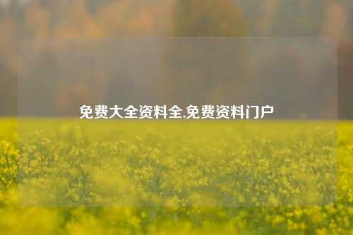 免费大全资料全,免费资料门户